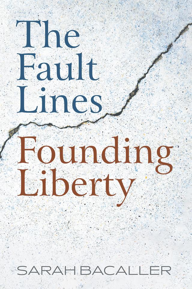 The Fault Lines Founding Liberty by Sarah Bacaller