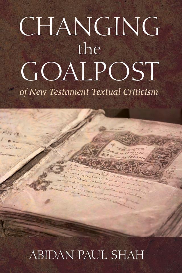 Changing the Goalpost of New Testament Textual Criticism by Abidan Paul Shah