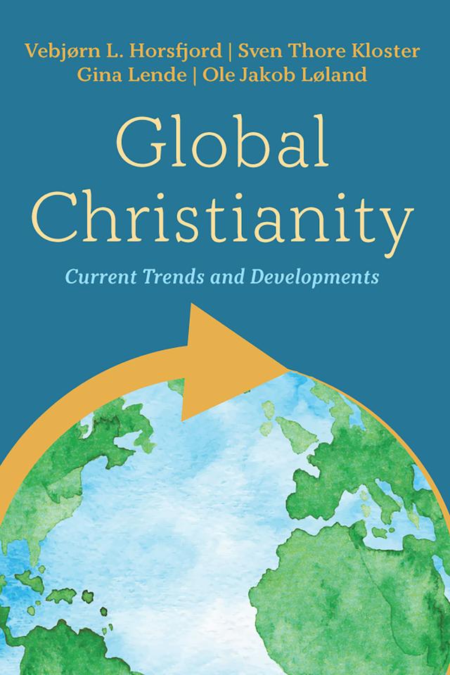 Global Christianity by Gina Lende, Ole Jakob Løland, Sven Thore Kloster, Vebjørn L. Horsfjord