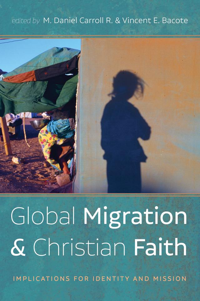 Global Migration and Christian Faith by M. Daniel Carroll R., Vincent E. Bacote