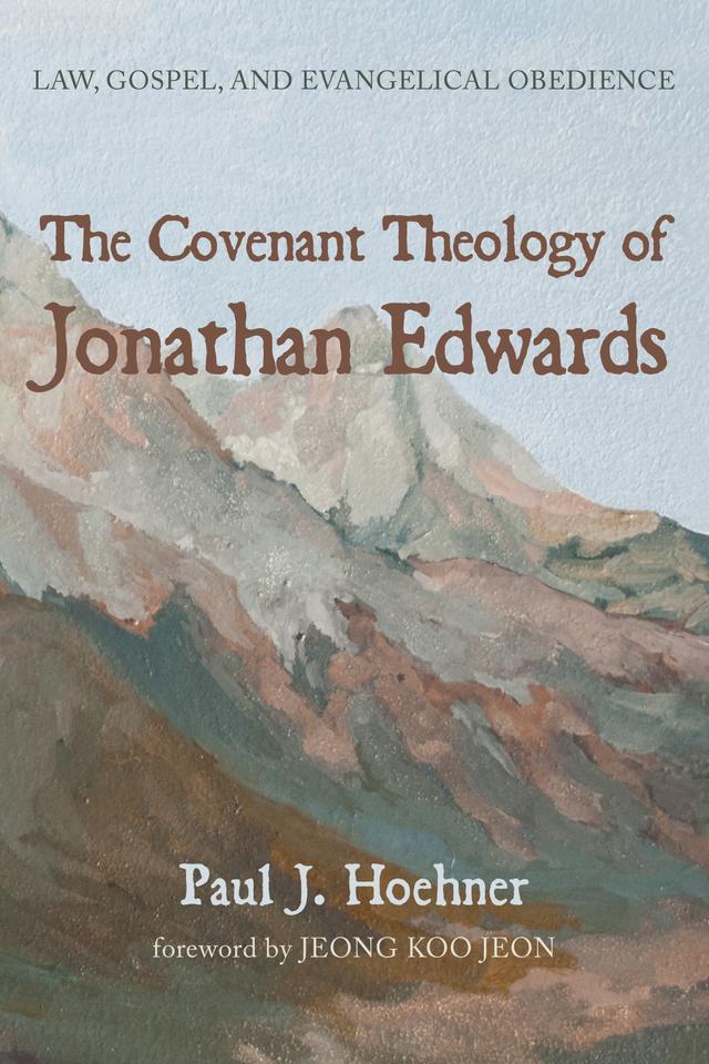 The Covenant Theology of Jonathan Edwards by Jeong Koo Jeon, Paul J. Hoehner
