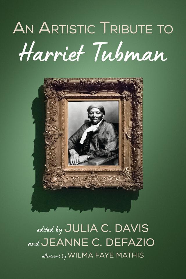 An Artistic Tribute to Harriet Tubman by Jeanne C. DeFazio, Julia C. Davis, Wilma Faye Mathis