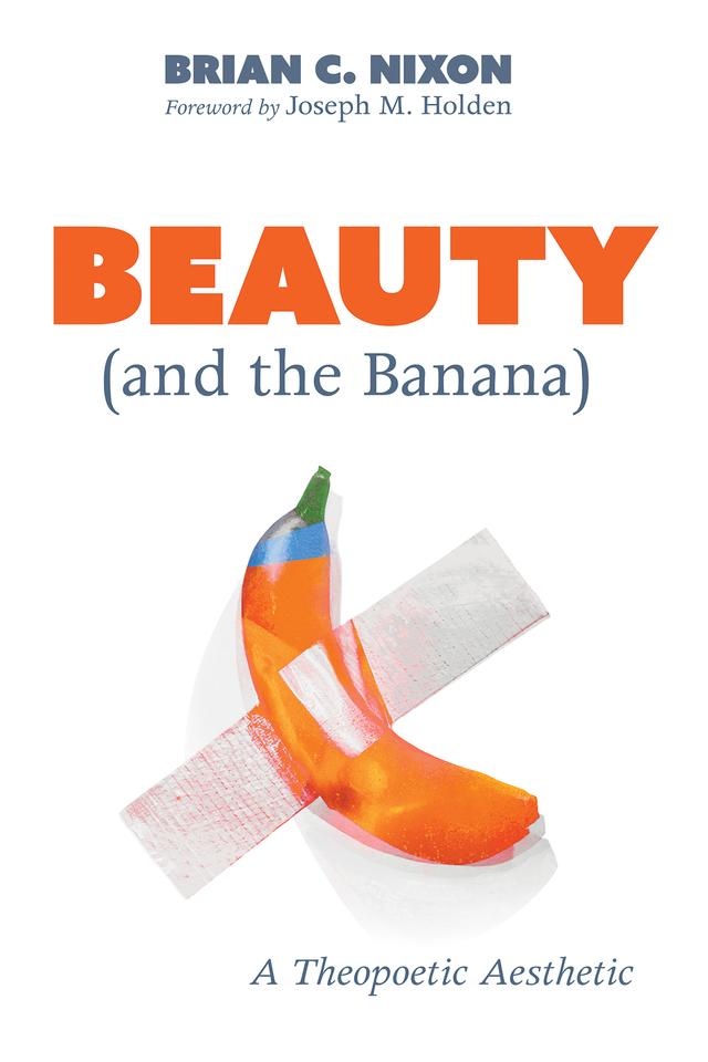 Beauty (and the Banana) by Brian C. Nixon, Joseph M. Holden
