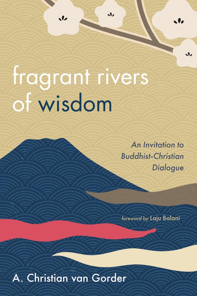 Fragrant Rivers of Wisdom by A. Christian van Gorder, Laju Balani