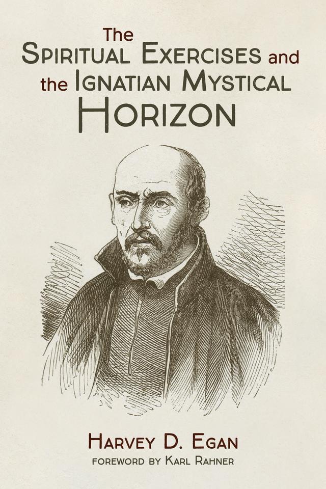 The Spiritual Exercises and the Ignatian Mystical Horizon by Harvey D. Egan SJ, Karl Rahner
