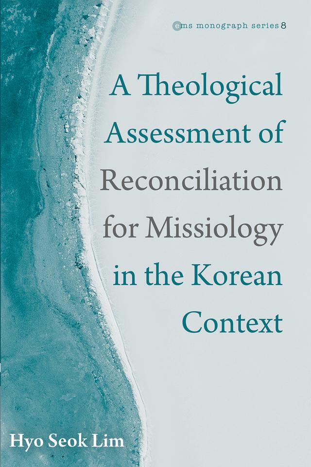 A Theological Assessment of Reconciliation for Missiology in the Korean Context by Hyo Seok Lim