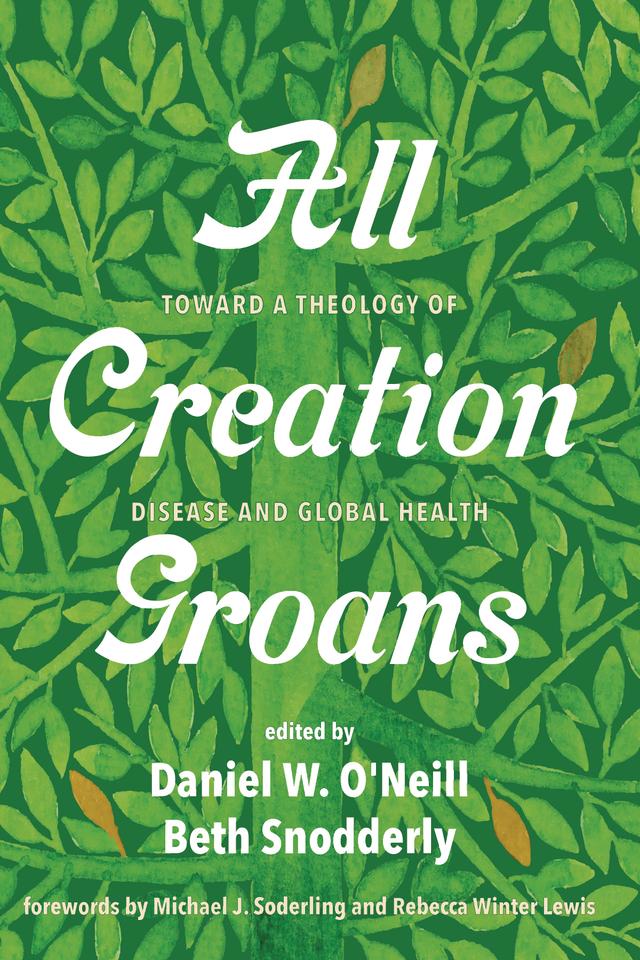 All Creation Groans by Beth Snodderly, Daniel W. O'Neill, Michael J. Soderling, Rebecca Winter Lewis