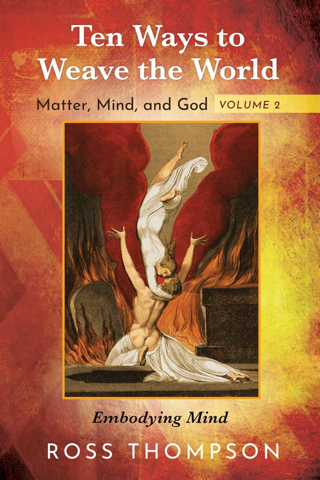 Ten Ways to Weave the World: Matter, Mind, and God, Volume 2 by Ross Thompson