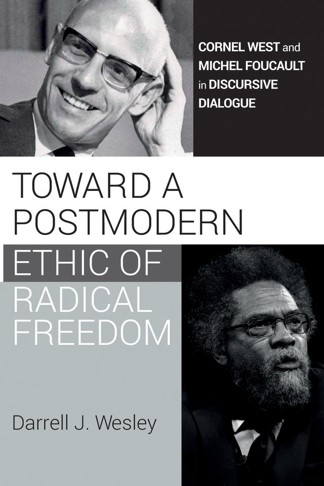 Toward a Postmodern Ethic of Radical Freedom by Darrell J. Wesley
