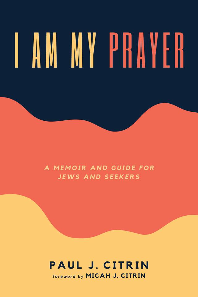 I Am My Prayer by Micah J. Citrin, Paul J. Citrin
