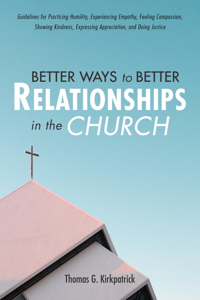 Better Ways to Better Relationships in the Church by Thomas G. Kirkpatrick
