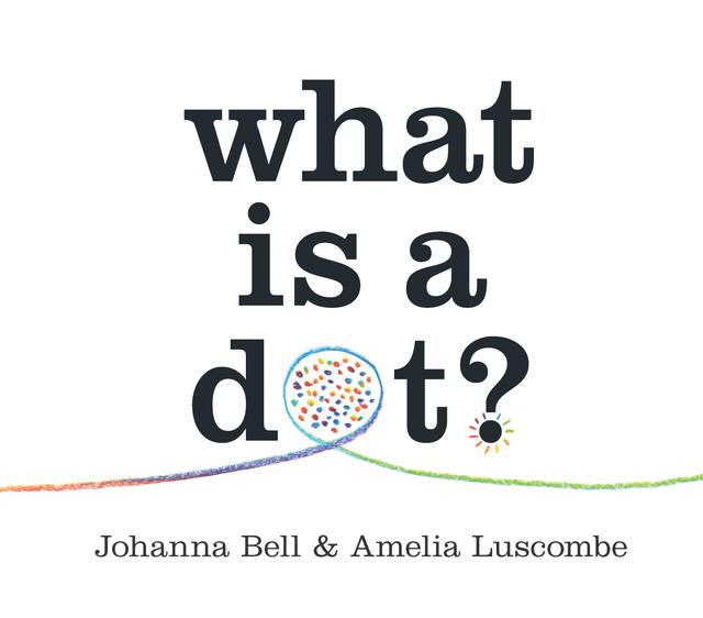What is a Dot?  by Amelia Luscombe, Johanna Bell