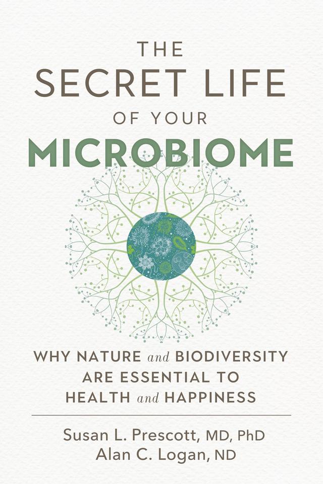 The Secret Life of Your Microbiome by Alan C. Logan, Susan L. Prescott