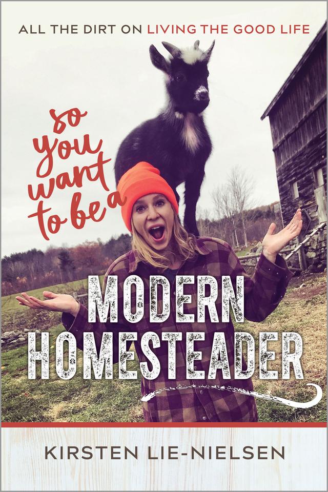 So You Want to Be a Modern Homesteader? by Kirsten Lie-Nielsen