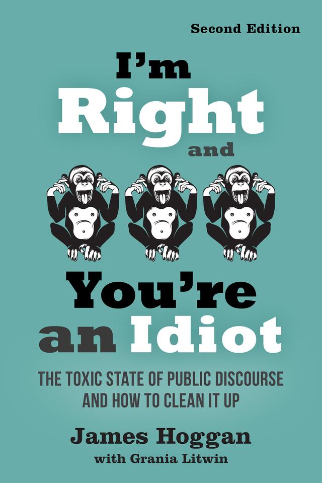 I'm Right and You're an Idiot - 2nd Edition by James Hoggan, Michael Puttonen