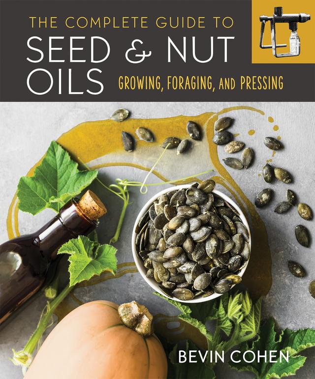 The Complete Guide to Seed and Nut Oils by Bevin Cohen