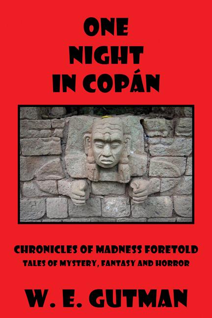 One Night in Copan: Chronicles of Madness Foretold Tales of Mystery, Fantasy and Horror
