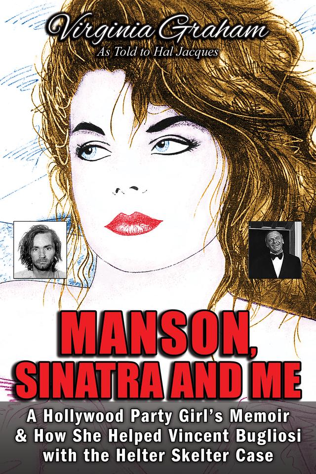 Manson, Sinatra and Me: A Hollywood Party Girl`s Memoir and How She Helped Vincent Bugliosi with the Helter Skelter Case by Hal Jacques, Virginia Graham