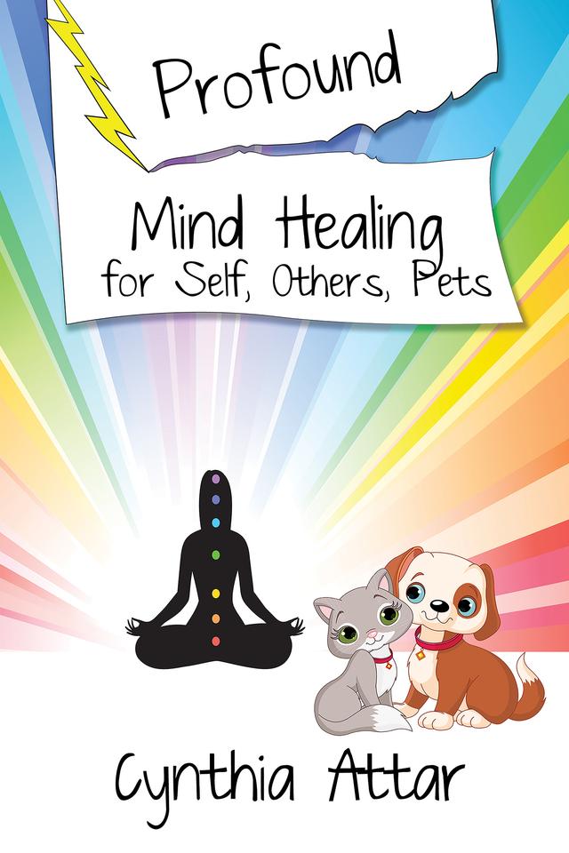 Profound Mind Healing for Self, Others, Pets by Cynthia Attar