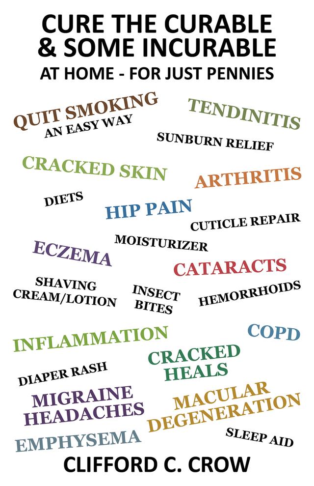 Cure the Curable & Some Incurable, at Home - for Just Pennies by Clifford C. Crow
