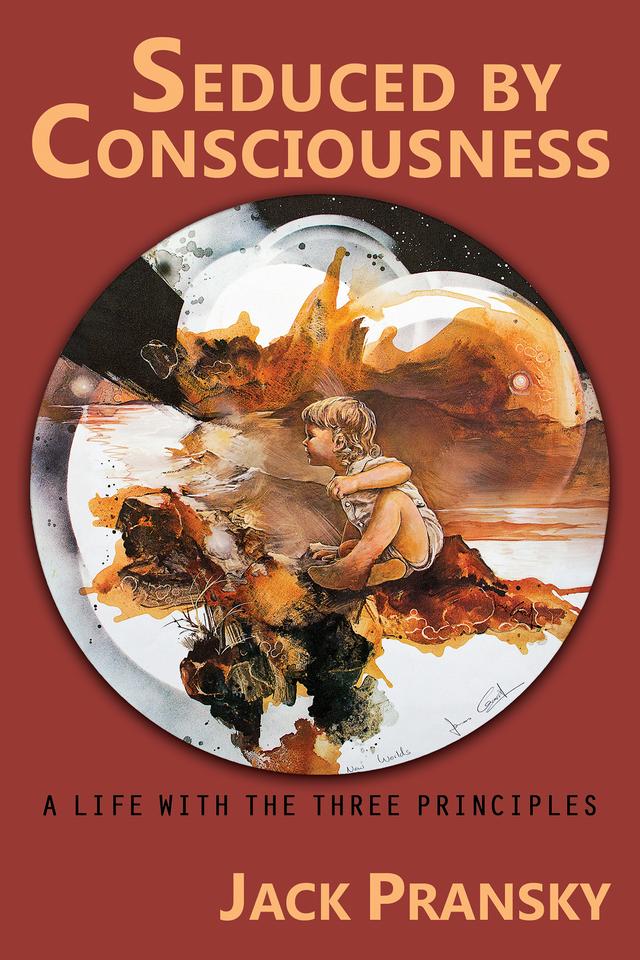 Seduced by Consciousness: A Life with The Three Principles by Jack Pransky, Thomas M. Kelley