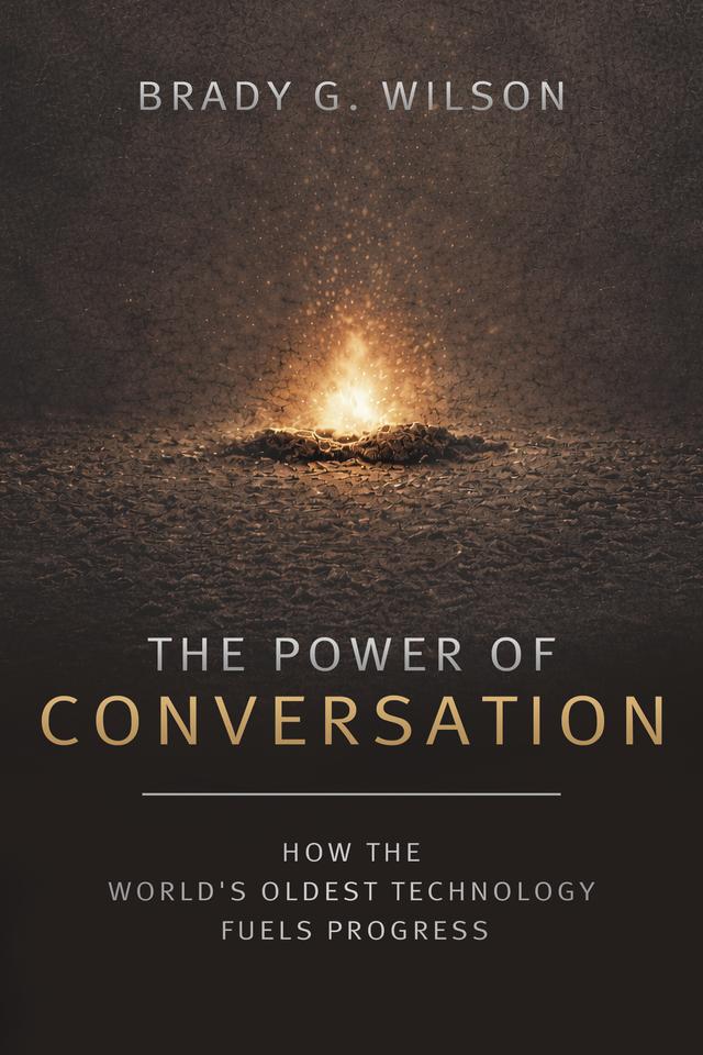 The Power of Conversation: How the World's Oldest Technology Fuels Progress by Brady G Wilson
