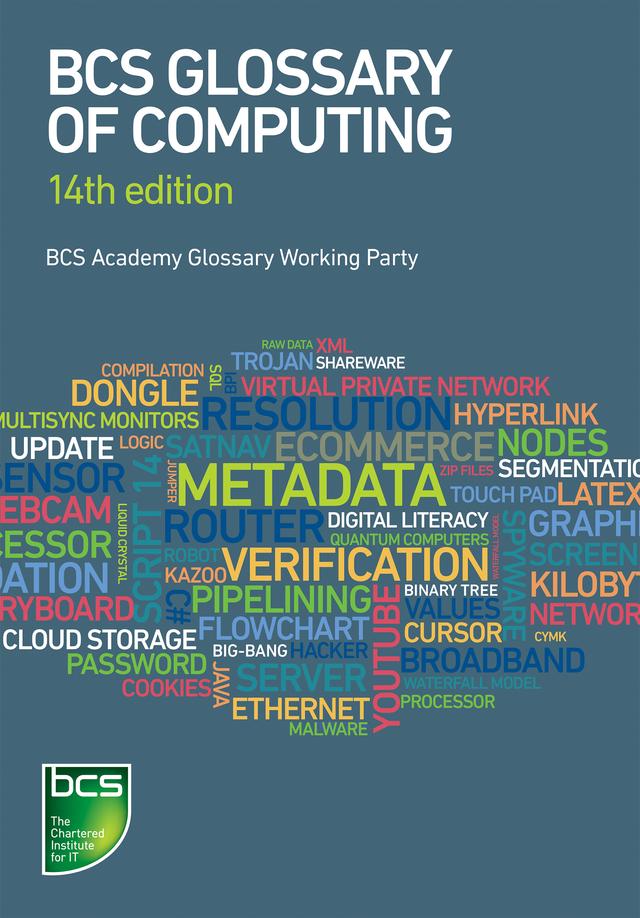 BCS Glossary of Computing by Adrian Jackson, Alfred Vella, Aline Cumming, Arnold Burdett, BCS Academy Glossary Working Party, Dan Bowen, David Fuller, Diana Butler, Frank Hurvid, Hazel Shaw, John Jaworski, John Woollard, Marianne Scheer, Penny Patterson, Percy Mett, Thomas Ng