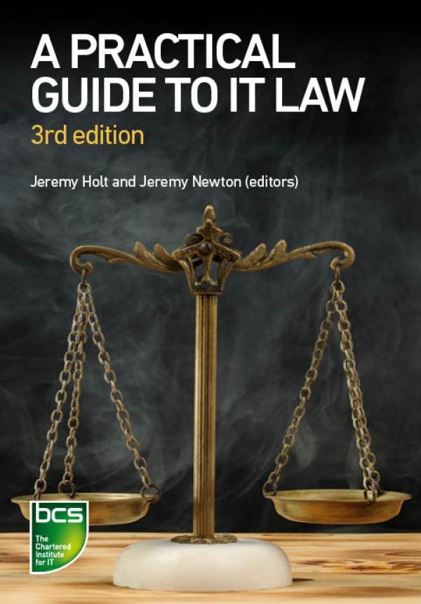 A Practical Guide to IT Law by Andrew Katz, Andy Lucas, Jennifer Pierce, Jeremy Holt, Jeremy Newton, Nikki Cordell, Sam De Silva, Sara Ellacott, Stewart James, Stuart Smith, Victoria Hordern