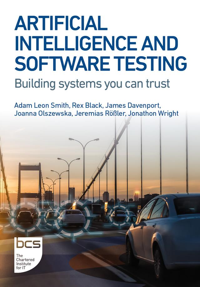 Artificial Intelligence and Software Testing by Adam Leon Smith, James Davenport, Jeremias Rößler, Joanna Olszewska, Jonathon Wright, Rex Black