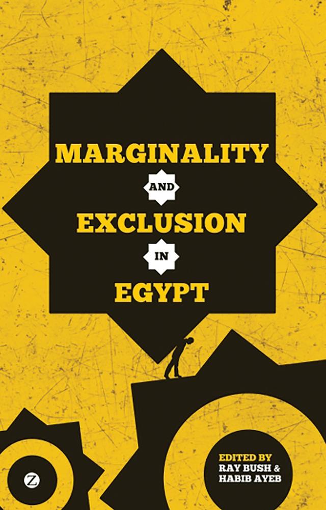 Marginality and Exclusion in Egypt by Ali Kadri, Asef Bayat, Dalia Wahdan, Habib Ayeb, Heba Hagrass, Kamal Fahmi, Moushira Elgeziri, Rabab El Mahdi, Ray Bush, Reem Saad, Saker El Nour