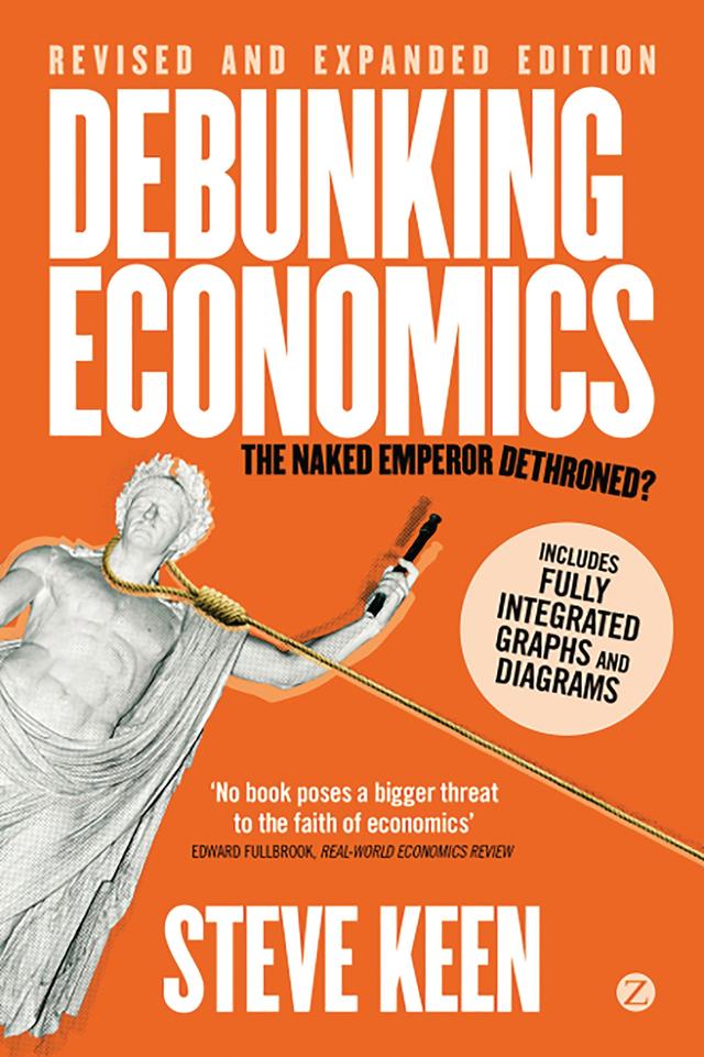 Debunking Economics (Digital Edition - Revised, Expanded and Integrated) by Professor Steve Keen