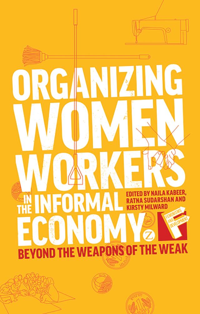 Organizing Women Workers in the Informal Economy by Kirsty Milward, Naila Kabeer, Ratna Sudarshan