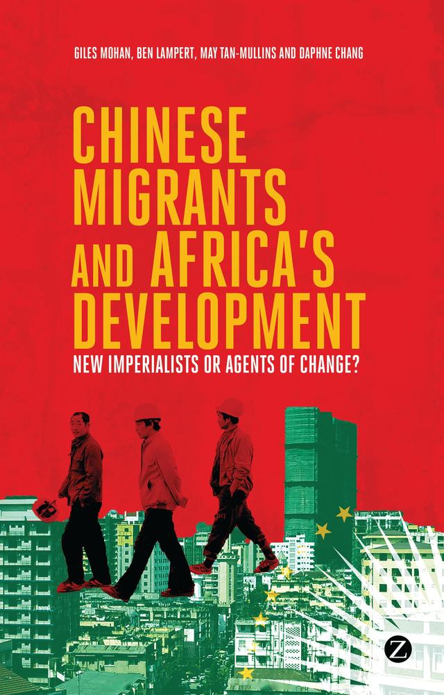 Chinese Migrants and Africa's Development by Daphne Chang, Doctor Ben Lampert, Doctor May Tan-Mullins, Giles Mohan