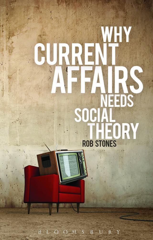 Why Current Affairs Needs Social Theory by Rob Stones
