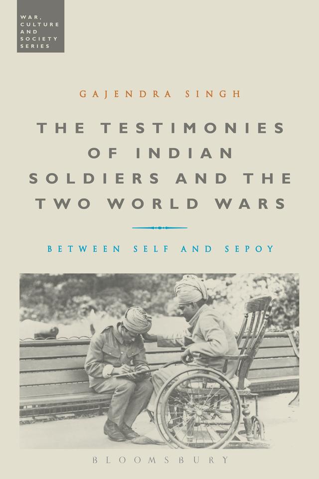 The Testimonies of Indian Soldiers and the Two World Wars by Gajendra Singh