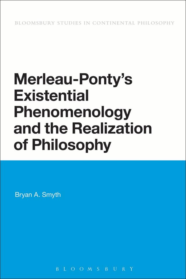 Merleau-Ponty's Existential Phenomenology and the Realization of Philosophy by Bryan A. Smyth