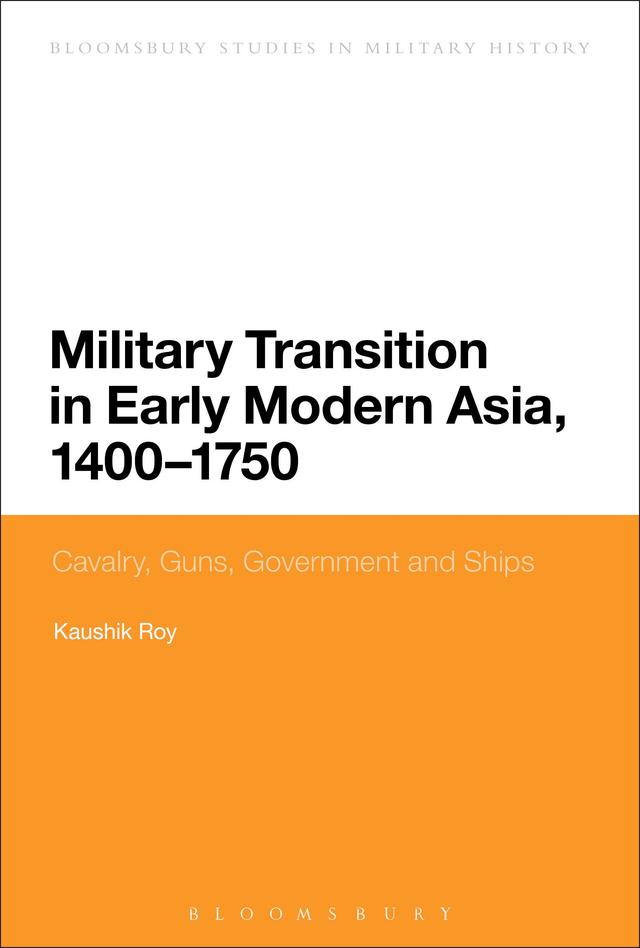 Military Transition in Early Modern Asia, 1400-1750 by Kaushik Roy