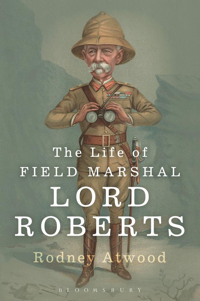 The Life of Field Marshal Lord Roberts by Rodney Atwood