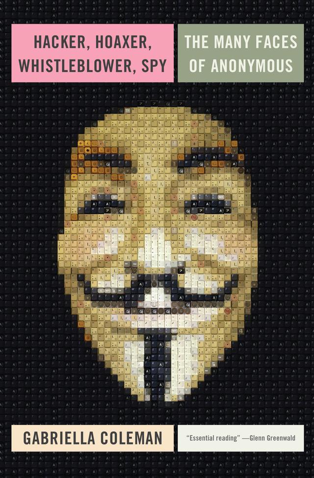 Hacker, Hoaxer, Whistleblower, Spy by Gabriella Coleman