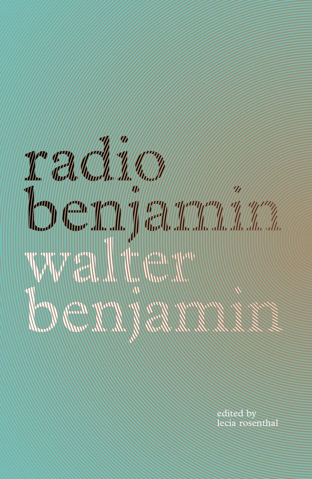 Radio Benjamin by Diana Reese, Jonathan Lutes, Lecia Rosenthal, Lisa Harries Schumann, Walter Benjamin