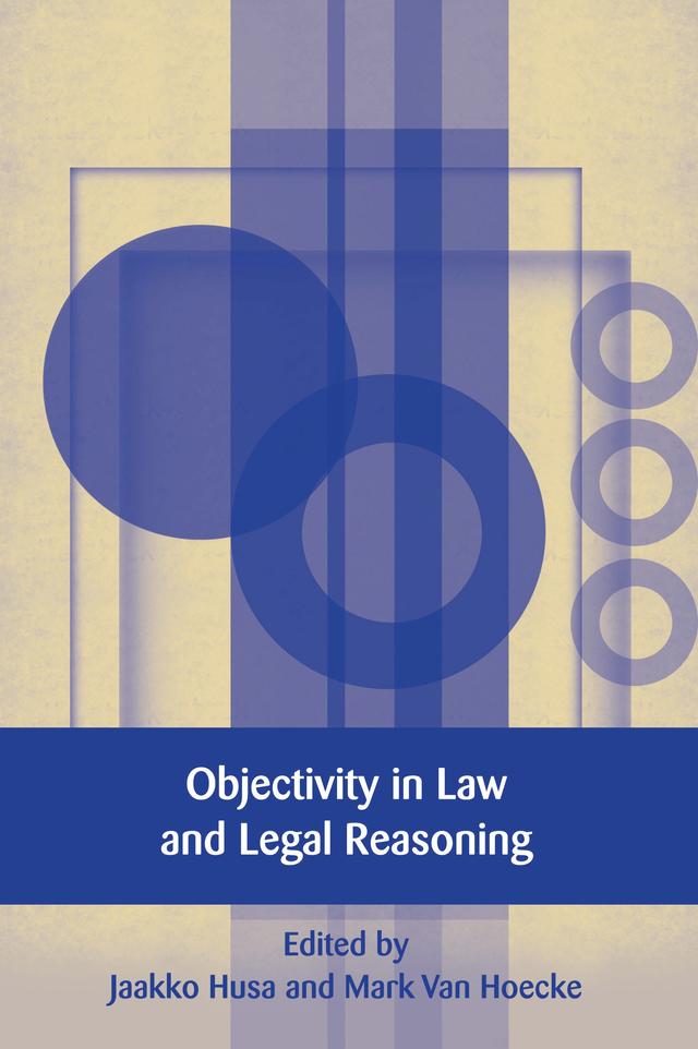 Objectivity in Law and Legal Reasoning by Jaakko Husa, Mark Van Hoecke