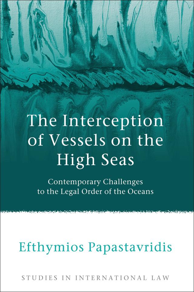 The Interception of Vessels on the High Seas by Efthymios Papastavridis
