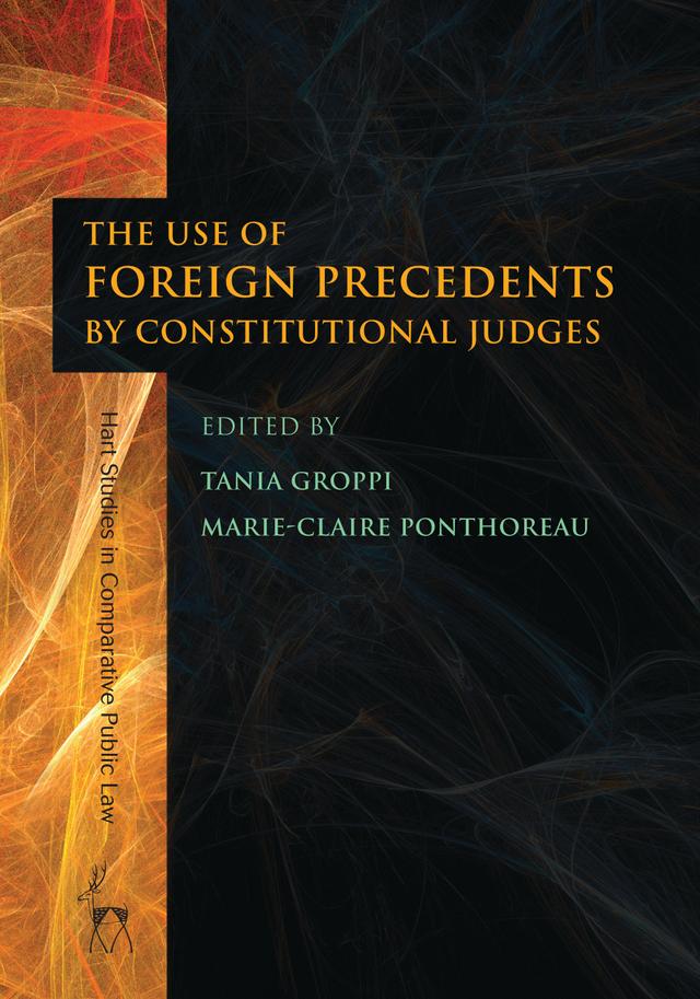 The Use of Foreign Precedents by Constitutional Judges by Marie-Claire Ponthoreau, Tania Groppi