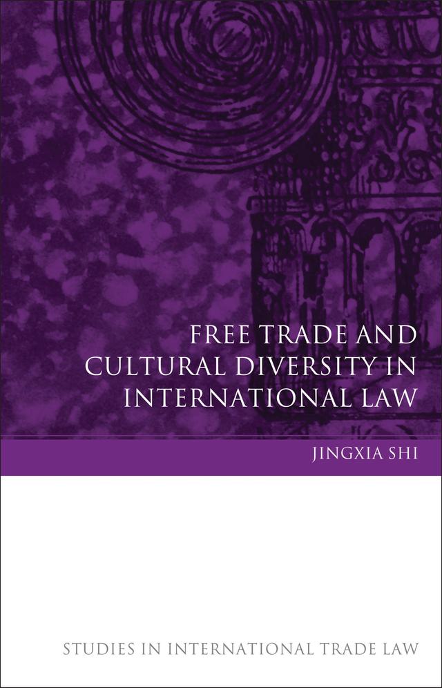 Free Trade and Cultural Diversity in International Law by Jingxia Shi