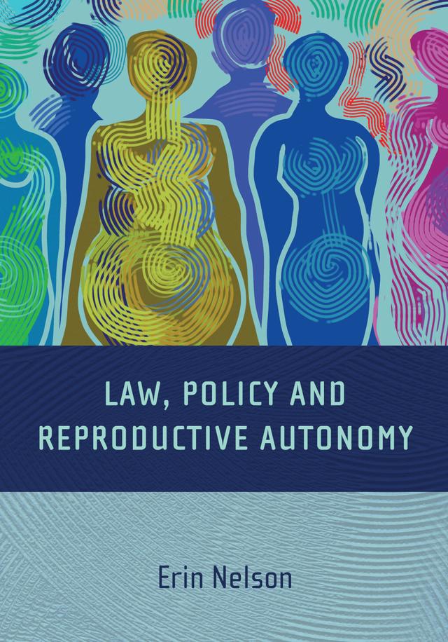 Law, Policy and Reproductive Autonomy by Erin Nelson