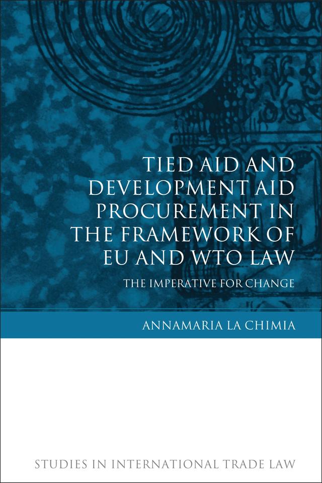 Tied Aid and Development Aid Procurement in the Framework of EU and WTO Law by Annamaria La Chimia