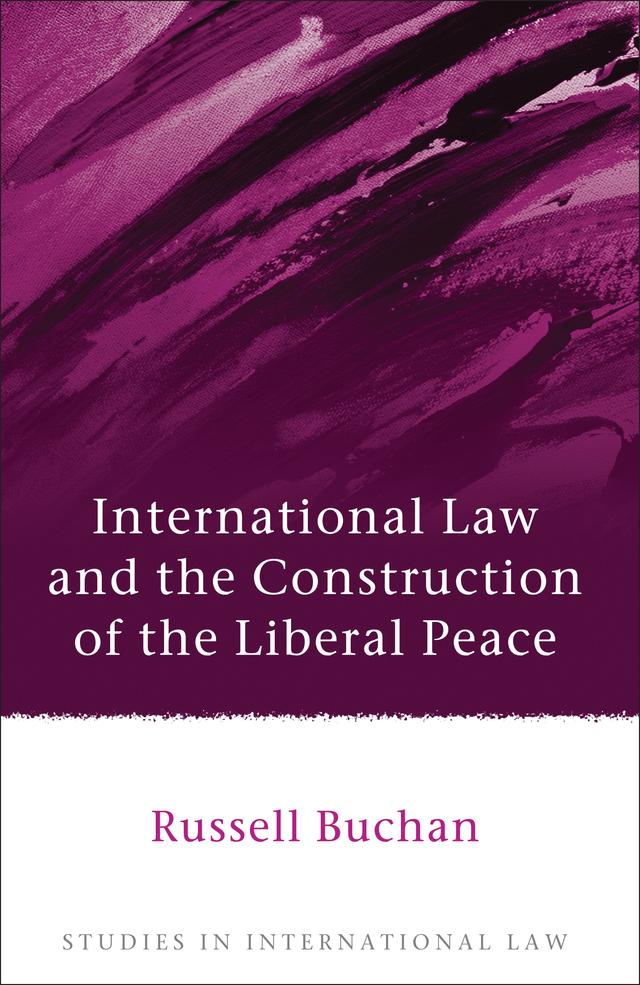 International Law and the Construction of the Liberal Peace by Russell Buchan