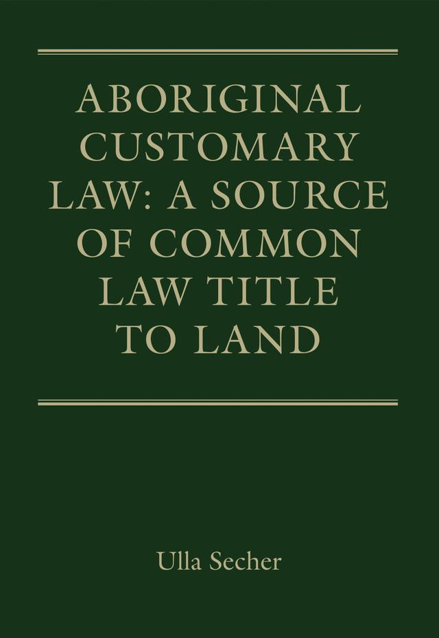 Aboriginal Customary Law: A Source of Common Law Title to Land by Ulla Secher