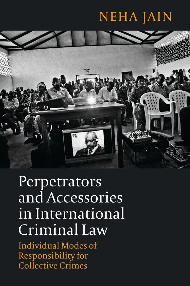 Perpetrators and Accessories in International Criminal Law by Neha Jain