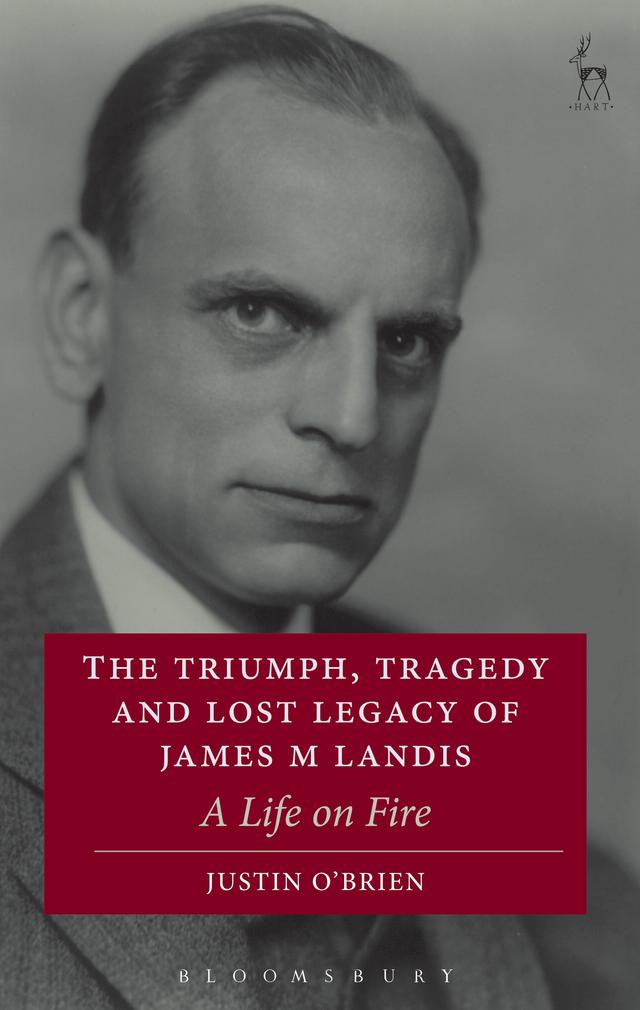 The Triumph, Tragedy and Lost Legacy of James M Landis by Justin O'Brien